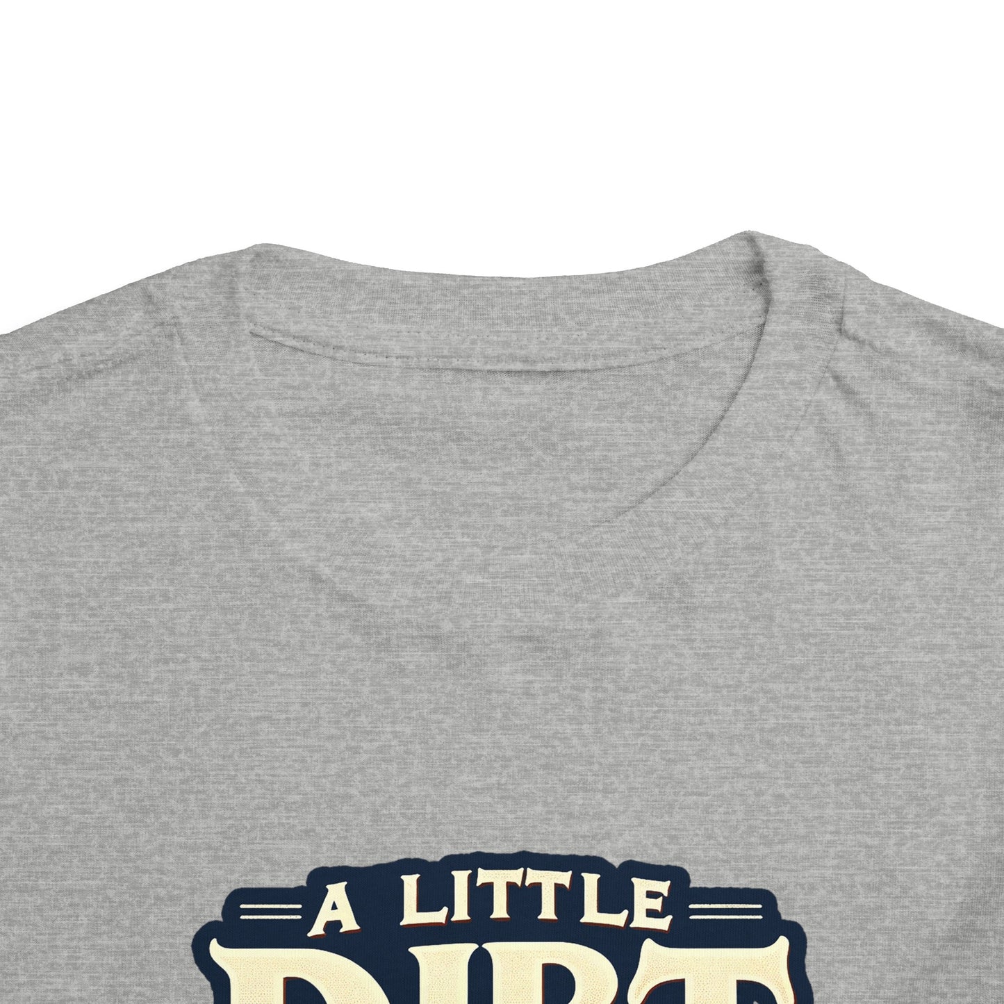 A Little Dirt Never Hurt Toddler T-Shirt