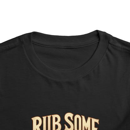 Rub Some Dirt On It Toddler T-Shirt